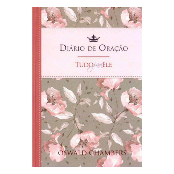 Diário de Oração Tudo para Ele - Feminino - Oswald Chambers