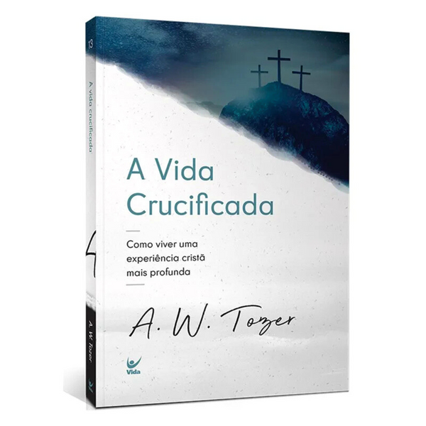 A Vida Crucificada - A. W. Tozer