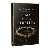 Uma Vida Perfeita - John Macarthur