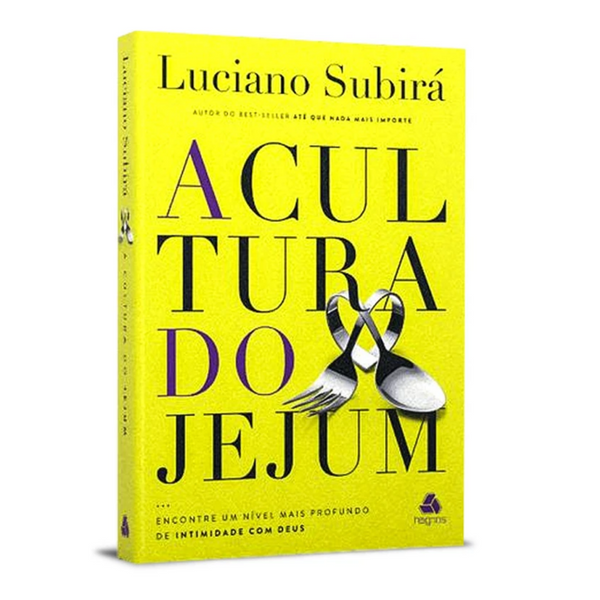 A Cultura do Jejum: Encontre um nível mais profundo de intimidade com Deus - Luciano Subirá