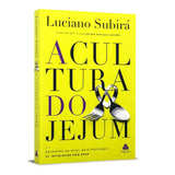 A Cultura do Jejum: Encontre um nível mais profundo de intimidade com Deus - Luciano Subirá