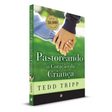 Pastoreando o Coração da Criança - Tedd Tripp