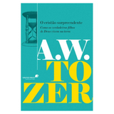O Cristão Surpreendente - A. W. Tozer