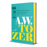 O Cristão Surpreendente - A. W. Tozer