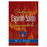 O Batismo no Espírito Santo - Como Recebê-lo - W.V. Grant