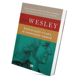 John Wesley - Explicação Clara da Perfeição Cristã