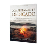 Completamente Dedicado: Dos Primeiros Passos até Completamente Entregue - Alex Kendrick e Stephen Kendrick