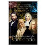 Grandes Pregadores Falam Sobre Santidade - J. Edwards, C. H. Spurgeon, J. Wesley e G. Whitefield