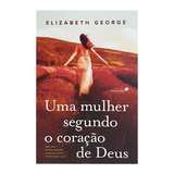 Uma Mulher Segundo o Coração de Deus - Elizabeth George