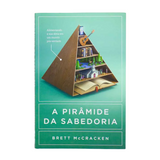 A Pirâmide Da Sabedoria - Brett McCracken