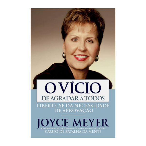 O Vício De Agradar A Todos - Joyce Meyer - Liberte-se da necessidade de aprovação