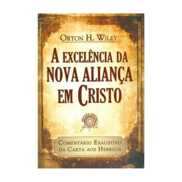 A Excelência Da Nova Aliança Em Cristo - Orthon H. Wiley