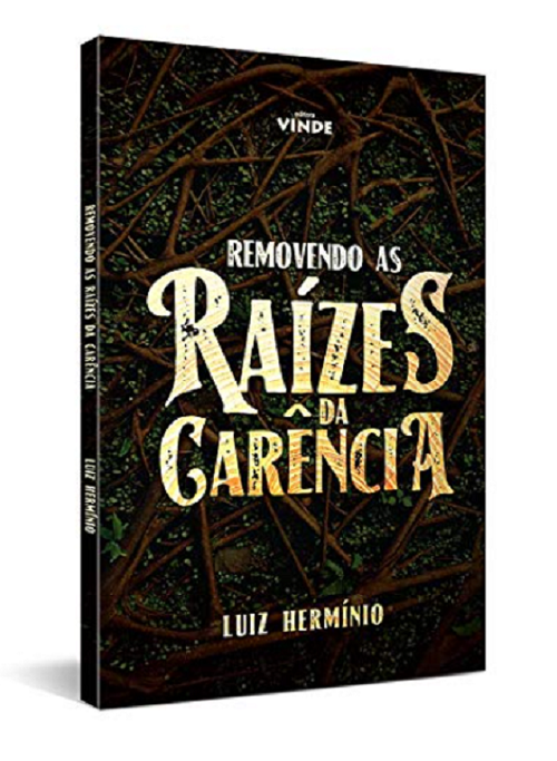 Removendo as Raízes da Carência - Luiz Hermínio
